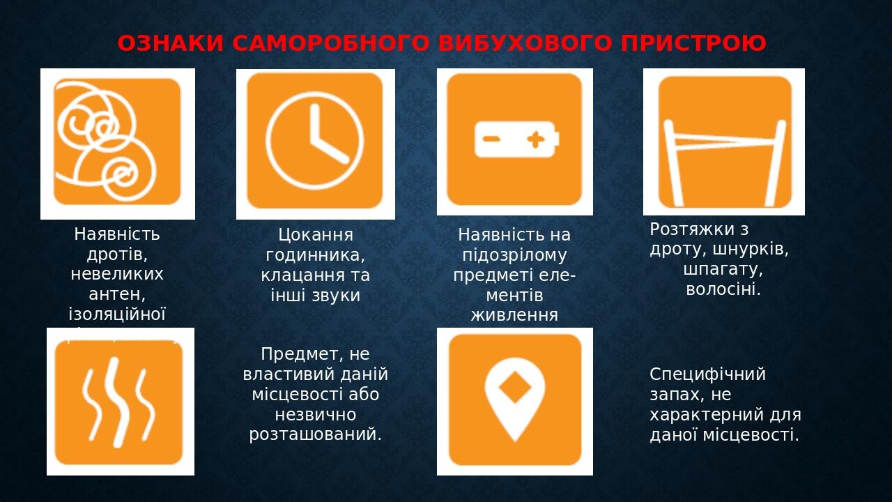 ОЗНАКИ САМОРОБНОГО ВИБУХОВОГО ПРИСТРОЮ Наявність дротів, невеликих антен, ізоляційної стрічки, скотчу. Цокання годинника, клацання та інші звуки На...