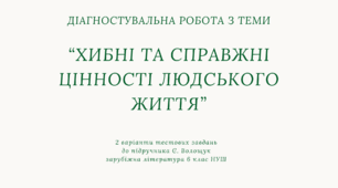 Діагностувальна робота з теми  “ХИБНІ ТА СПРАВЖНІ ЦІННОСТІ ЛЮДСЬКОГО ЖИТТЯ” / зарубіжна література 6 клас