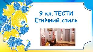 9 кл. Тести з трудового навчання. Етнічний стиль.
