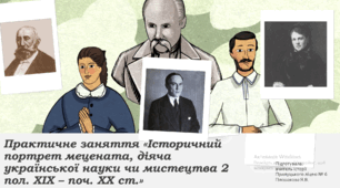 Практичне заняття «Історичний портрет мецената, діяча української науки чи мистецтва 2 пол. ХІХ – поч. ХХ ст.»