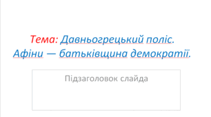 Тема: Давньогрецький поліс. Афіни — батьківщина демократії.