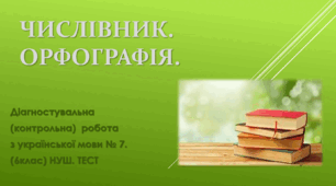 Числівник. Орфографія. Контрольна / Діагностична робота з української мови № 7. (6клас) НУШ. Тест.  (Word)
