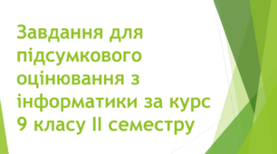 Завдання для підсумкового (семестрового) оцінювання учнів, що здобувають освіту за індивідуальною формою навчання (сімейна (домашня)) з інформатики за курс 9 класу