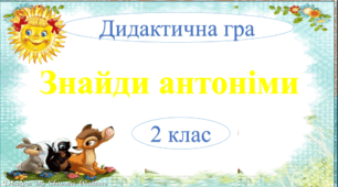 Дидактична гра. Знайди антоніми. 2 клас.