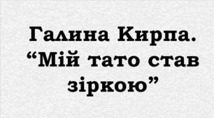 ПРЕЗЕНТАЦІЯ. Галина КИРПА. “Мій тато став зіркою”