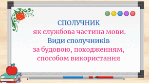 Презентація "СПОЛУЧНИК   як службова частина мови. Види сполучників  за будовою, походженням, способом використання".