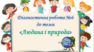 Діагностична робота №6 з курсу ЯДС до теми " Людина і природа" 4 клас (Т.Гільберг)