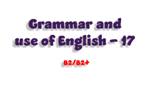 Grammar and use of English - 17 (B2/B2+) 