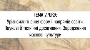 Урізноманітнення форм і напрямів освіти. Наукові й технічні досягнення. Зародження масової культури