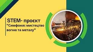 STEM-проєкт "Симфонія: мистецтво вогню та металу"