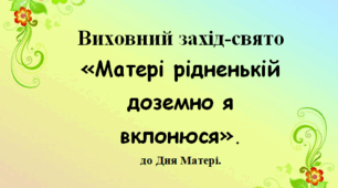 Виховний захід-свято  «Матері рідненькій доземно я вклонюся». до Дня Матері.