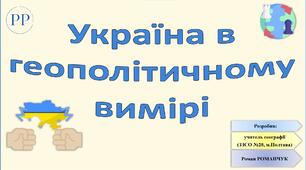 Презентація до уроку географії у 10 класі на тему «Україна в геополітичному вимірі».