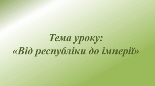 Презентація до уроку на тему: «Від республіки до імперії»