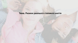 Основи здоров'я, 8 клас. Презентація "Ризики раннього статевого життя"