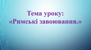 Презентація до уроку на тему: «Римські завоювання.»
