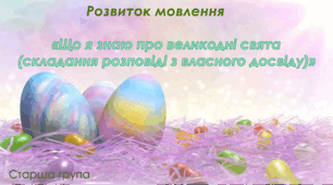 Розвиток мовлення.Старша група "Що я знаю про Великодні свята (складання розповіді з власного досвіду)"