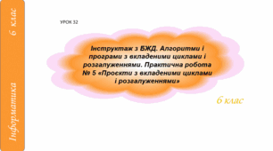 Інструктаж з БЖД. Алгоритми і програми з вкладеними циклами і розгалуженнями. Практична робота № 5 «Проєкти з вкладеними циклами і розгалуженнями»