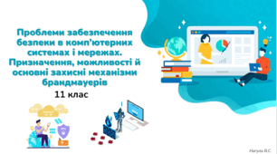 11 клас Проблеми забезпечення безпеки в комп’ютерних системах і мережах. Призначення, можливості й основні захисні механізми брандмауерів. VPN. Презентація+Практичне