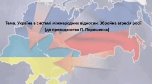 Історія України, 11 клас. Презентація "Україна в системі міжнародних відносин. Збройна агресія росії" Ч.1 (до президенства П. Порошенка)