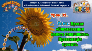 6 клас STEM Урок 31 Тема. Проєкт «Виготовлення макета соняшника». Презентація проєкта. Презентація.