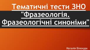 Тематичні тести ЗНО "Фразеологія. Фразеологічні синоніми"