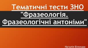 Тематичні тести ЗНО "Фразеологія. Фразеологічні антоніми"