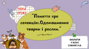 Одомашнення тварин та рослин. Поняття про селекцію. 9 клас