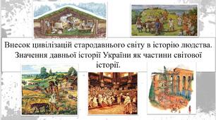 Внесок цивілізацій стародавнього світу в історію людства. Значення давньої історії України як частини світової історії.