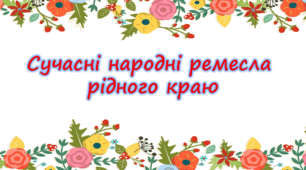 Презентація "Сучасні народні ремесла рідного краю. 3 клас"