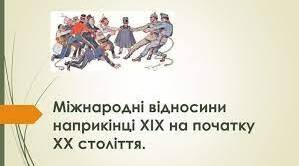 Контрольна робота "Міжнародні відносини наприкінці 19 - на початку 20 століття. Розвиток культури та повсякденне життя наприкінці 18 - на початку 20 століття."