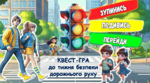 КВЕСТ-ГРА "ЗУПИНИСЬ. ПОДИВИСЬ. ПЕРЕЙДИ." до тижня безпеки дорожнього руху