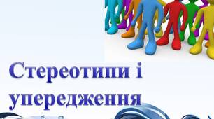 Стереотипи й упередження. Роль стереотипів у житті суспільства. Види стереотипів. Міфи. Забобони та упередження. Моральні норми як інструмент подолання стереотипів та упереджень.