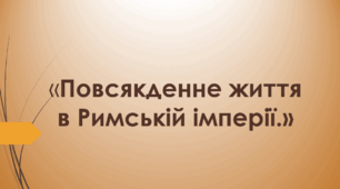 Презентація до уроку на тему: «Повсякденне життя в Римській імперії»