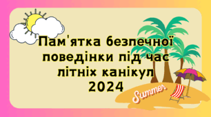 Інструктаж Пам’ятка на літні канікули 2026 "Безпечна поведінка під час літніх канікул "