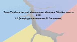 Історія України 11 клас. Презентація "Україна в системі міжнародних відносин. Збройна агресія росії Ч.2 (з періоду президенства П. Порошенка)"