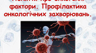 Поняття про онкогенні фактори. Профілактика онкологічних захворювань.