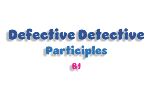 Defective Detective. Participles (B1)