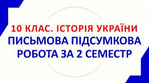 10 клас. ІСТОРІЯ УКРАЇНИ. ПИСЬМОВА ПІДСУМКОВА РОБОТА ЗА ІІ СЕМЕСТР.
