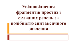 Увідповіднення другорядних членів простого речення й підрядних частин складного речення за подібністю синтаксичного значення (для підготовки учнів до НМТ))