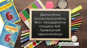 6 математика Діагностична (контрольна) робота №11 з теми "Координатна площина. Куб. Прямокутний паралелепіпед"