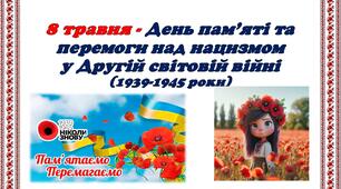 8 травня -День пам’яті та  перемоги над нацизмом у Другій світовій війні (1939-1945 роки)