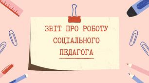 ЗВІТ ПРО РОБОТУ СОЦІАЛЬНОГО ПЕДАГОГА