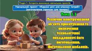 6 клас Урок 63-64 Тема 3.3. Технічне конструювання об’єкта проєктування та визначення технологічної послідовності його виготовлення. Виготовлення шаблонів. Презентація.