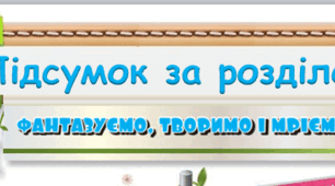 Підсумок за розділом "Фантазуємо, творимо і мріємо" 4 клас