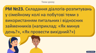 РМ №23. Складання діалогів-розпитувань у сімейному колі на побутові теми з використанням питальних і відносних займенників (наприклад: «Як минув день?», «Як провести вихідний?»)