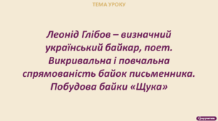 Леонід Глібов – визначний український байкар, поет. Викривальна і повчальна спрямованість байок письменника. Побудова байки «Щука»