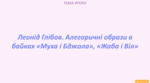 Леонід Глібов. Алегоричні образи в байках «Муха і Бджола», «Жаба і Віл»