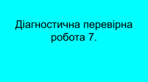Діагностична перевірна робота 7. Закріплення вивчених випадків множення. Розв’язування задач.