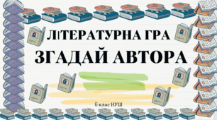 Підсумкова літературна гра "Згадай автора" в 6 класі (НУШ)