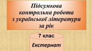 Підсумкова контрольна робота за рік з української літератури (екстернат). 7 клас